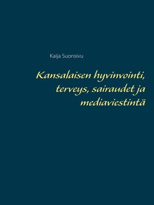 cover image of Kansalaisen hyvinvointi, terveys, sairaudet ja mediaviestintä